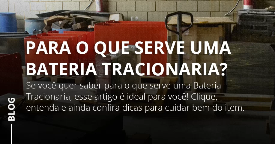 Para o que serve uma Bateria Tracionaria?