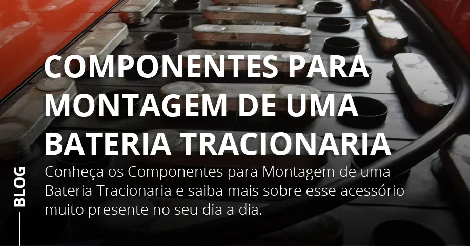 Componentes para Montagem de uma Bateria Tracionaria