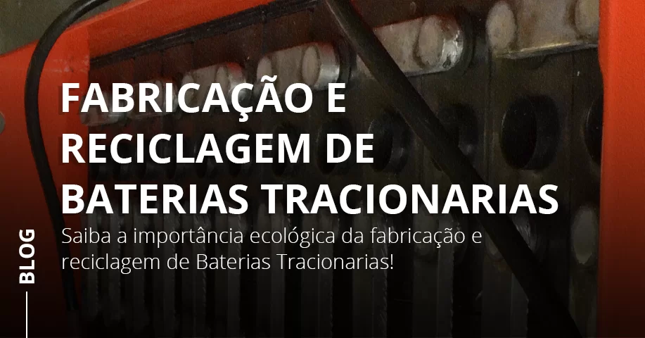 Fabricação e reciclagem de Baterias Tracionarias