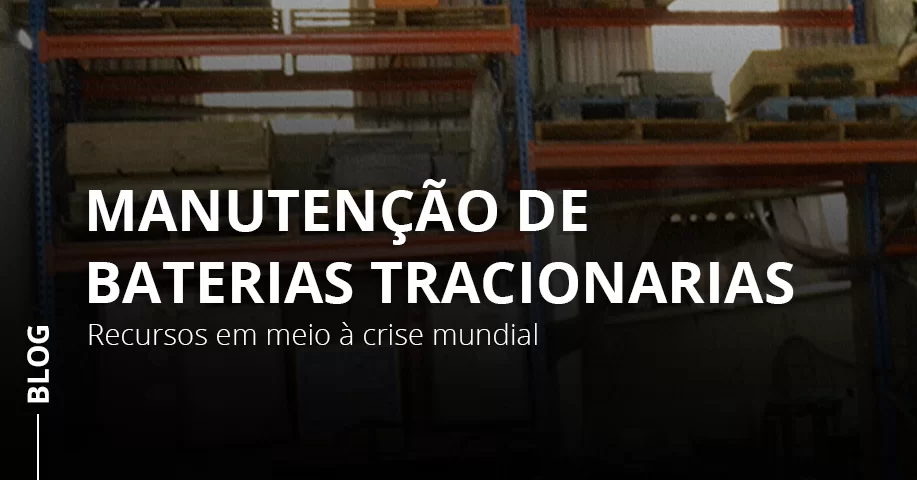 Manutenção de Baterias Tracionarias: Recursos em meio à crise mundial