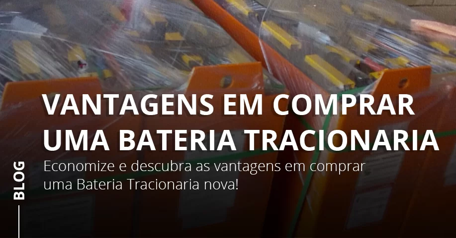 Vantagens em comprar uma Bateria Tracionaria nova